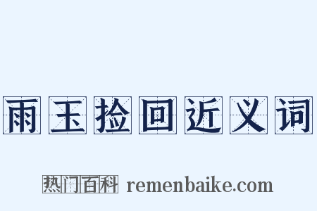 雨玉捡回近义词是什么意思的图片